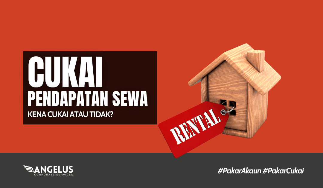Cukai Pendapatan Sewa – Kena atau Tidak?